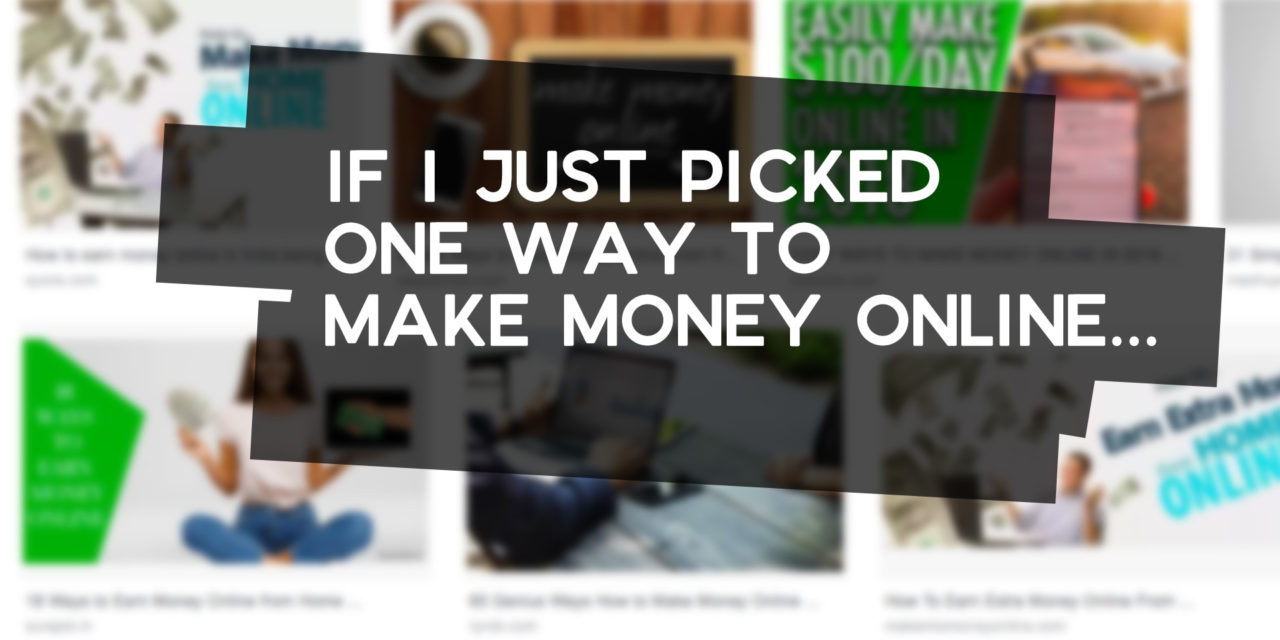 If I Were to Pick One Way to Make Money Online…
