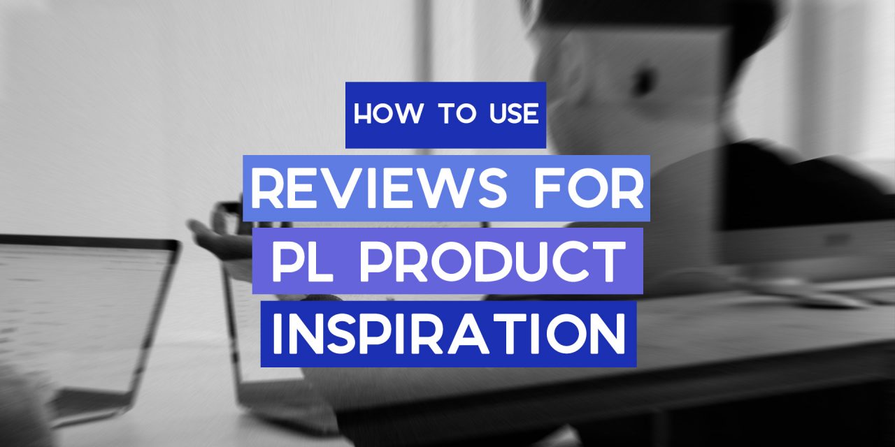Reviews: The Key for Private Label Product Inspiration