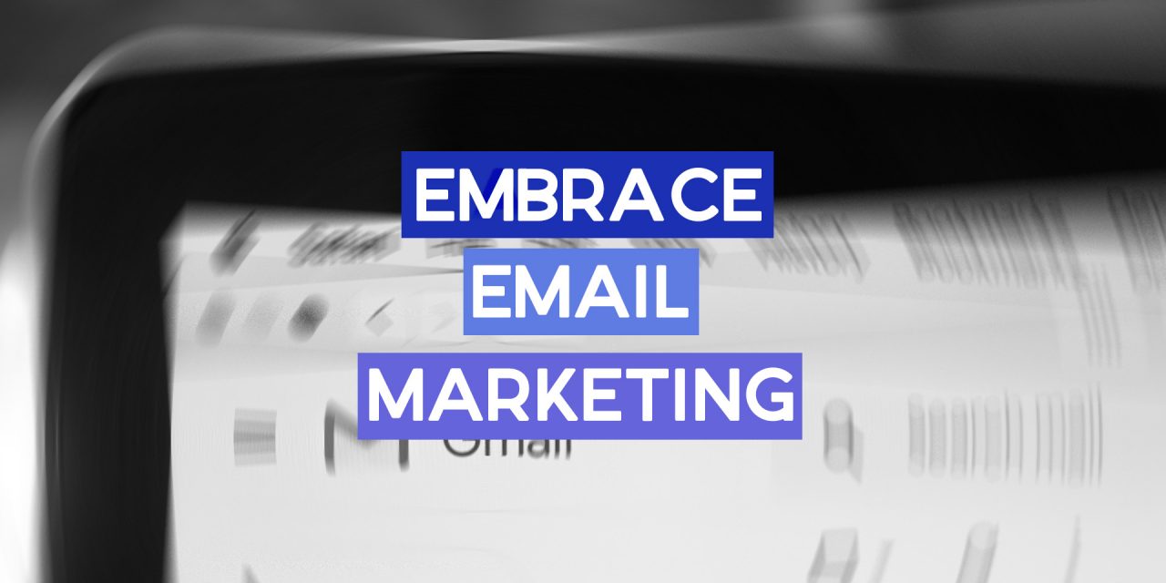 Why You Need to Embrace Email Marketing