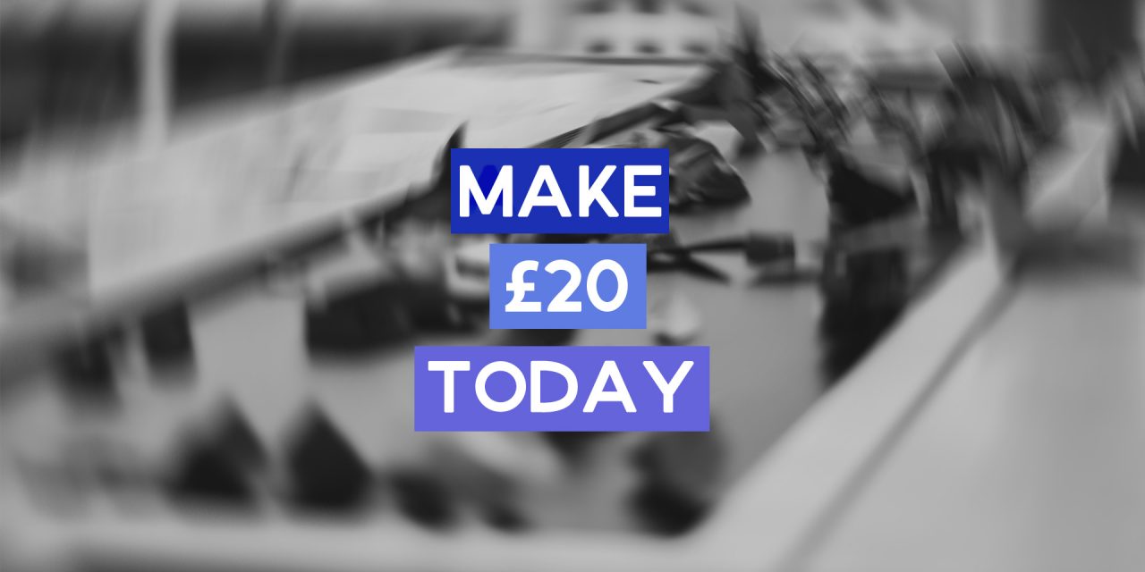 This is How You’re Going to Make £20 Today