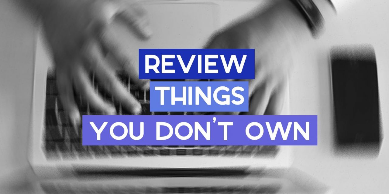 How to Review Things You Don’t Own
