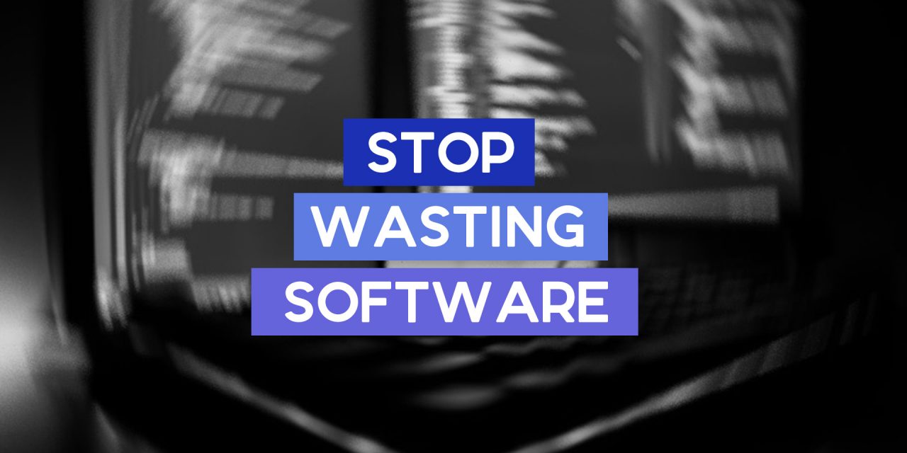 Stop Wasting Expensive Software