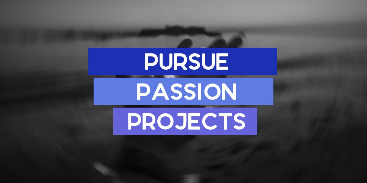 Why You Should Still Do That Passion Project
