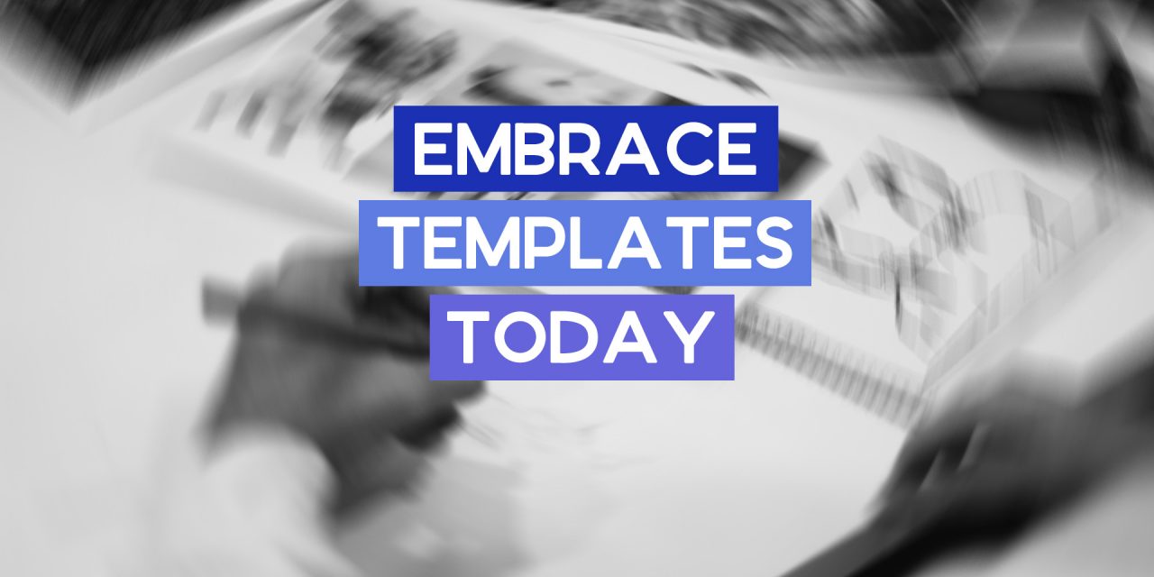 Embrace Templating for Productivity