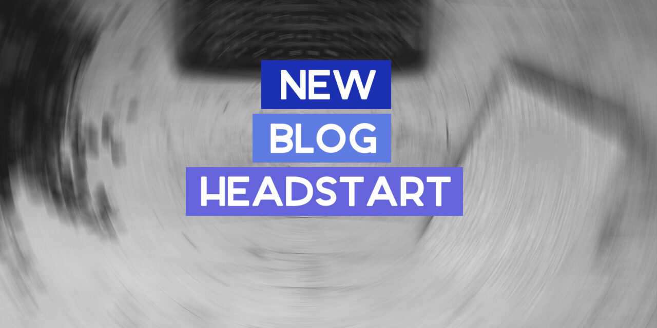 How to Get a Headstart with a New Blog