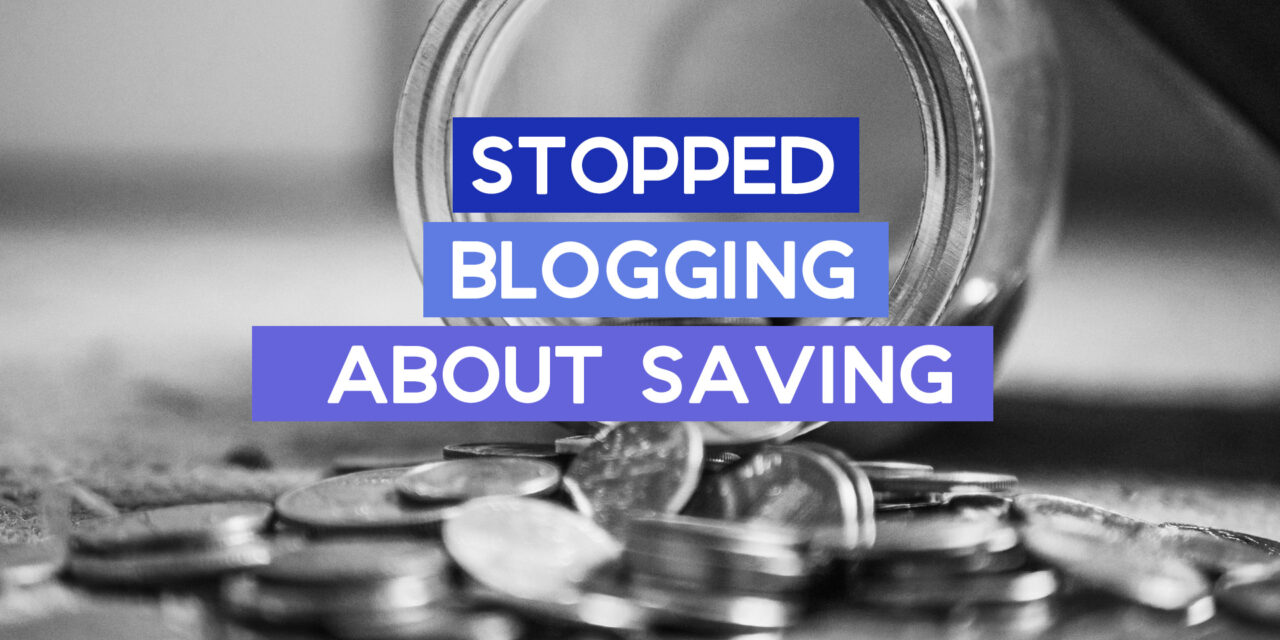Why I Stopped Blogging About Saving Money